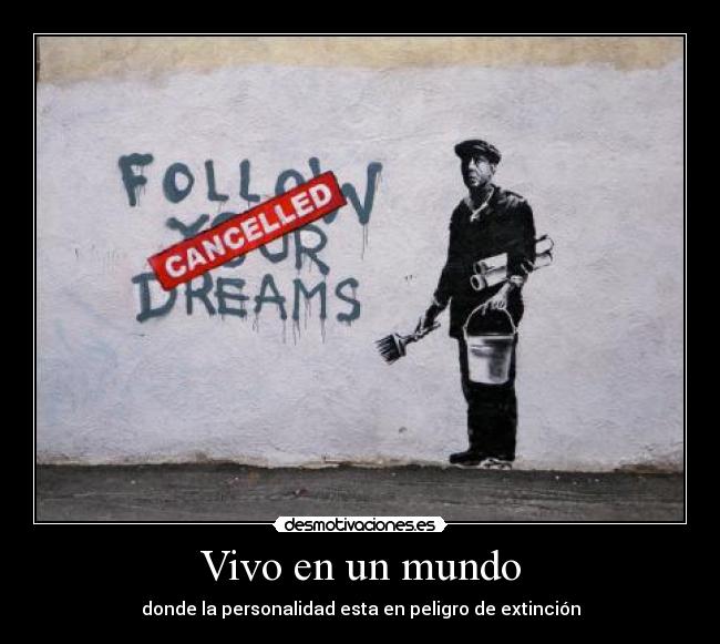Vivo en un mundo - donde la personalidad esta en peligro de extinción