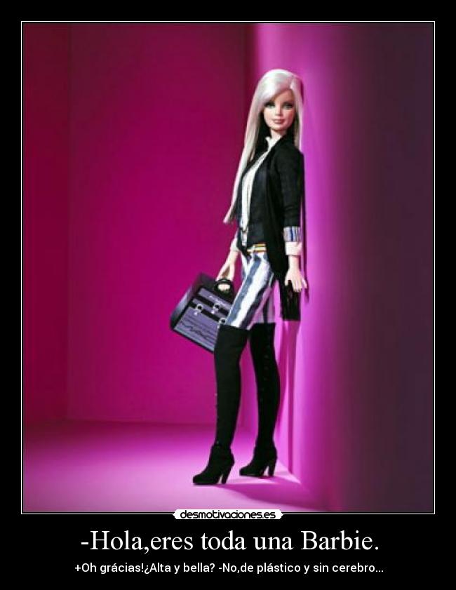 -Hola,eres toda una Barbie. -