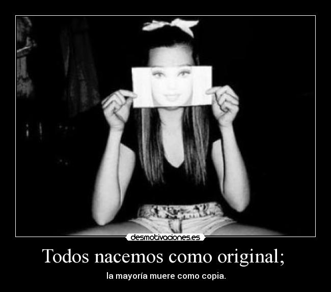 Todos nacemos como original;  - 