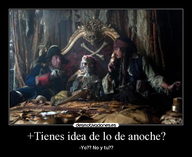 +Tienes idea de lo de anoche? - -Yo?? No y tu??