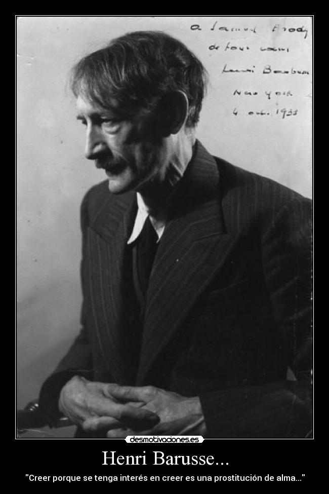 Henri Barusse... - Creer porque se tenga interés en creer es una prostitución de alma...