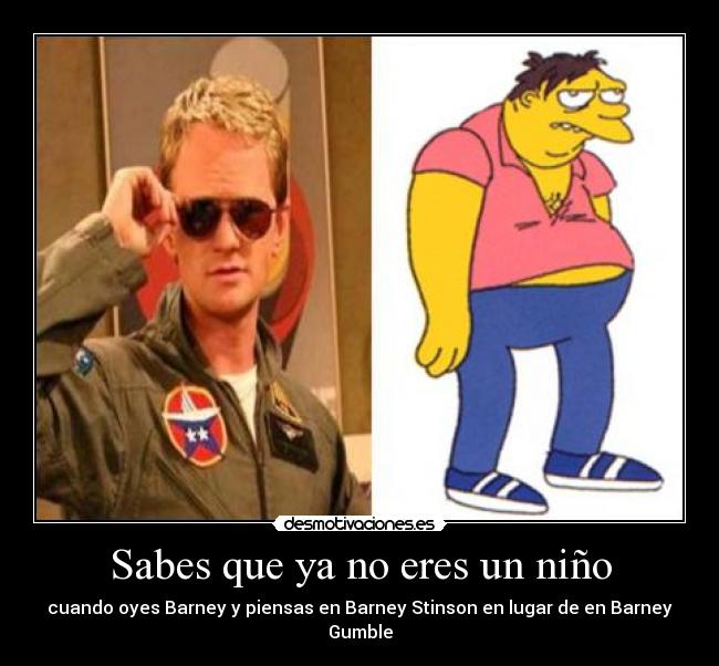 Sabes que ya no eres un niño - cuando oyes Barney y piensas en Barney Stinson en lugar de en Barney Gumble