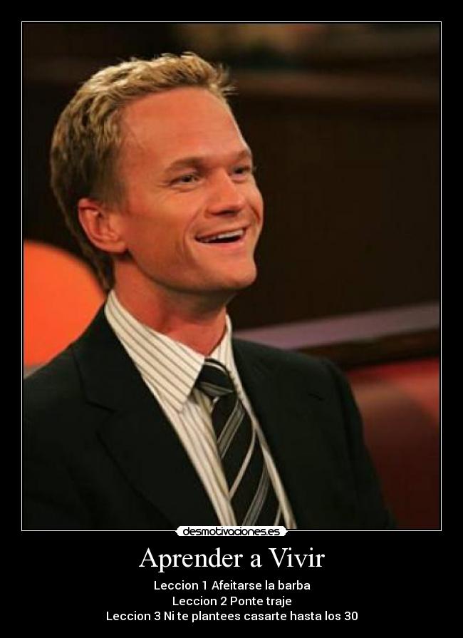 Aprender a Vivir - Leccion 1 Afeitarse la barba
Leccion 2 Ponte traje
Leccion 3 Ni te plantees casarte hasta los 30