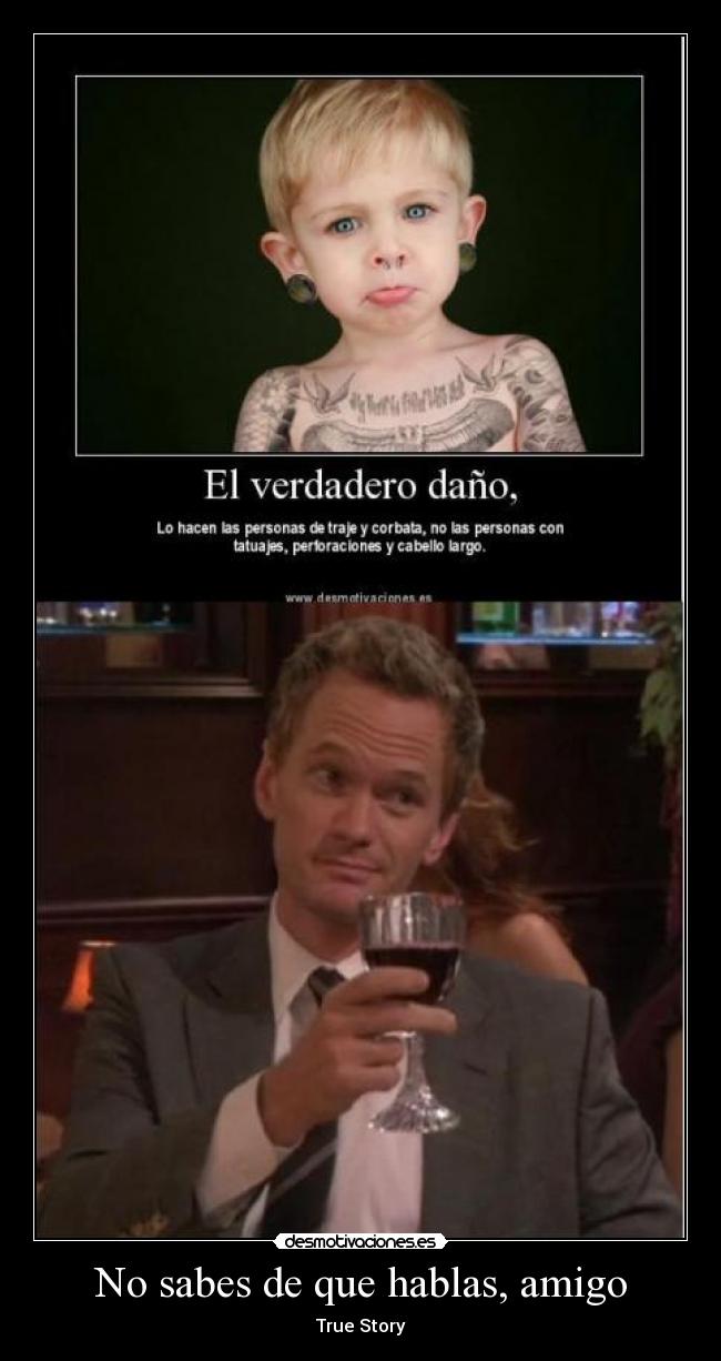 No sabes de que hablas, amigo - True Story