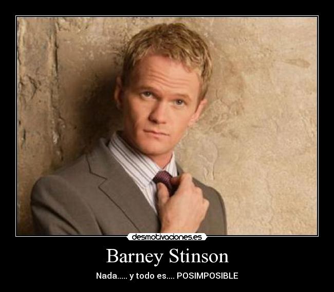 Barney Stinson - Nada..... y todo es.... POSIMPOSIBLE