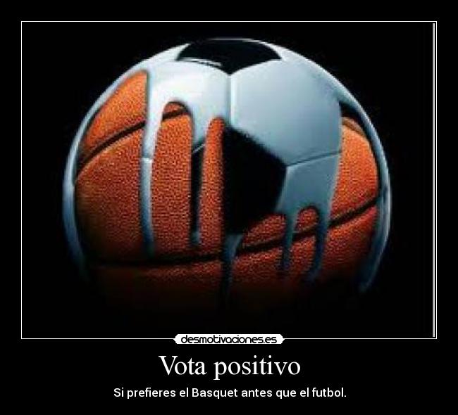 Vota positivo - Si prefieres el Basquet antes que el futbol.