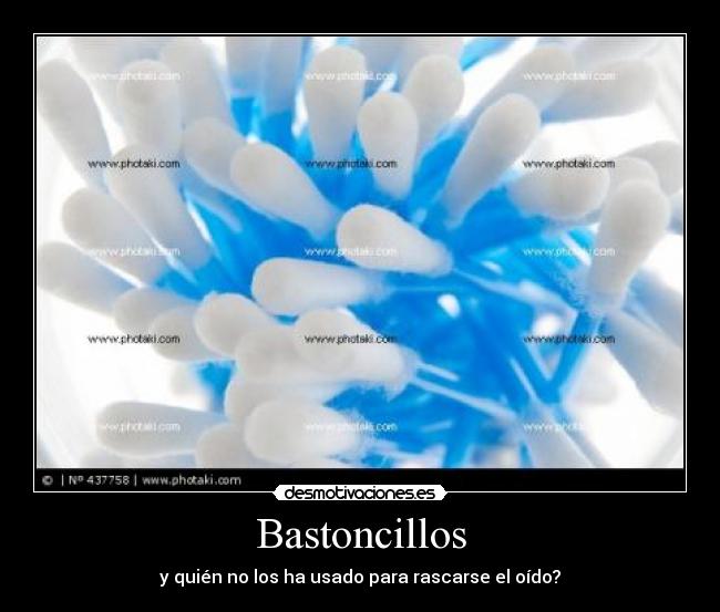 Bastoncillos - y quién no los ha usado para rascarse el oído?