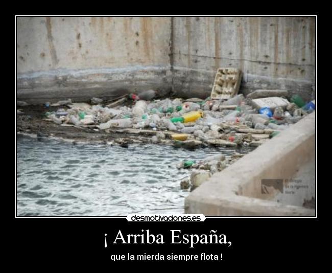 ¡ Arriba España, - que la mierda siempre flota !