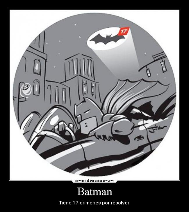 Batman - Tiene 17 crimenes por resolver.