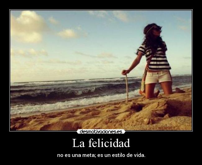 La felicidad - no es una meta; es un estilo de vida.