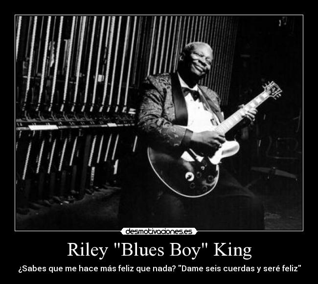 Riley Blues Boy King - ¿Sabes que me hace más feliz que nada? Dame seis cuerdas y seré feliz