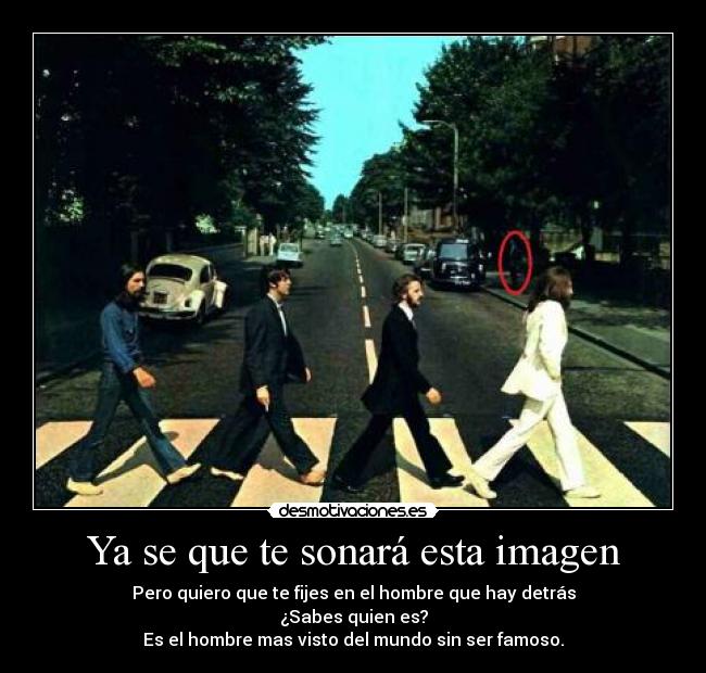 Ya se que te sonará esta imagen - Pero quiero que te fijes en el hombre que hay detrás
¿Sabes quien es?
Es el hombre mas visto del mundo sin ser famoso.