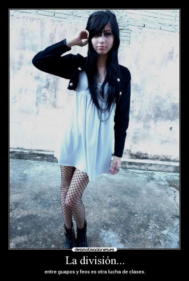La división... - entre guapos y feos es otra lucha de clases.