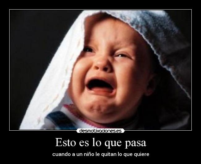 Esto es lo que pasa - cuando a un niño le quitan lo que quiere