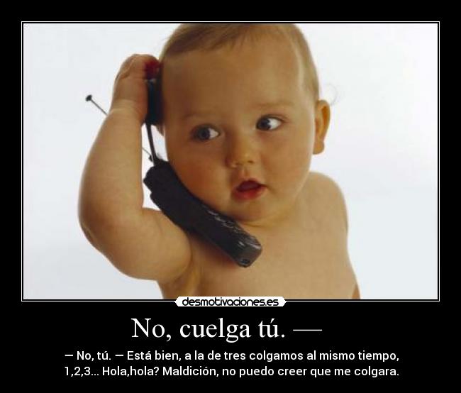 No, cuelga tú. — -