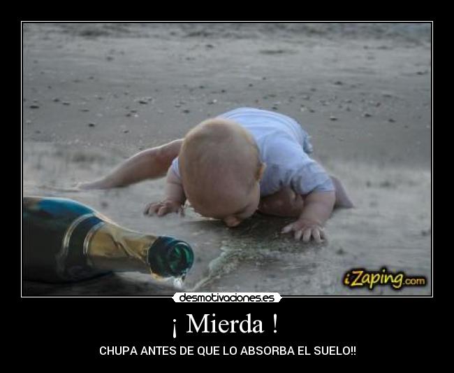 ¡ Mierda ! - CHUPA ANTES DE QUE LO ABSORBA EL SUELO!!