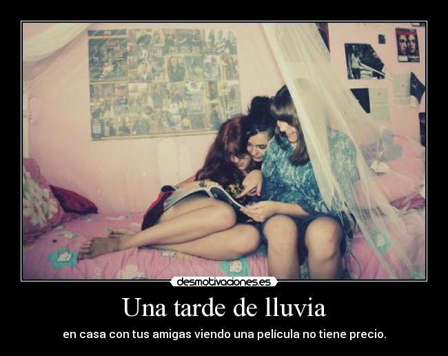 Una tarde de lluvia - en casa con tus amigas viendo una película no tiene precio.