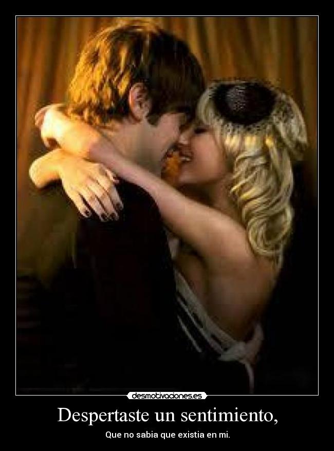 Despertaste un sentimiento, - Que no sabia que existia en mi.