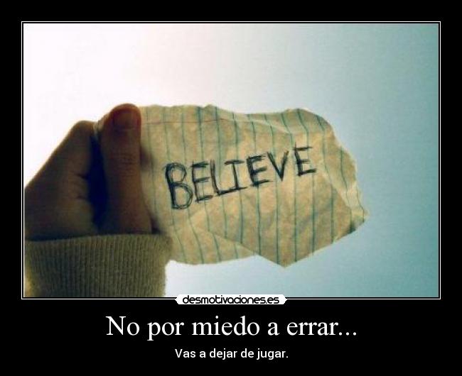 No por miedo a errar... - Vas a dejar de jugar.