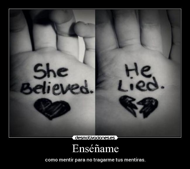 carteles ensenar como mentir para tragarme tus mentiras amor roto corazon lie believe desmotivaciones