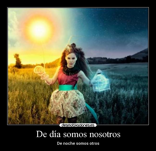De día somos nosotros - De noche somos otros