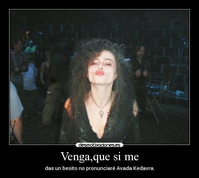 Venga,que si me - das un besito no pronunciaré Avada Kedavra.