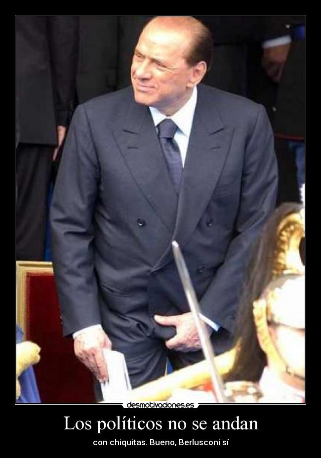 Los políticos no se andan - con chiquitas. Bueno, Berlusconi sí