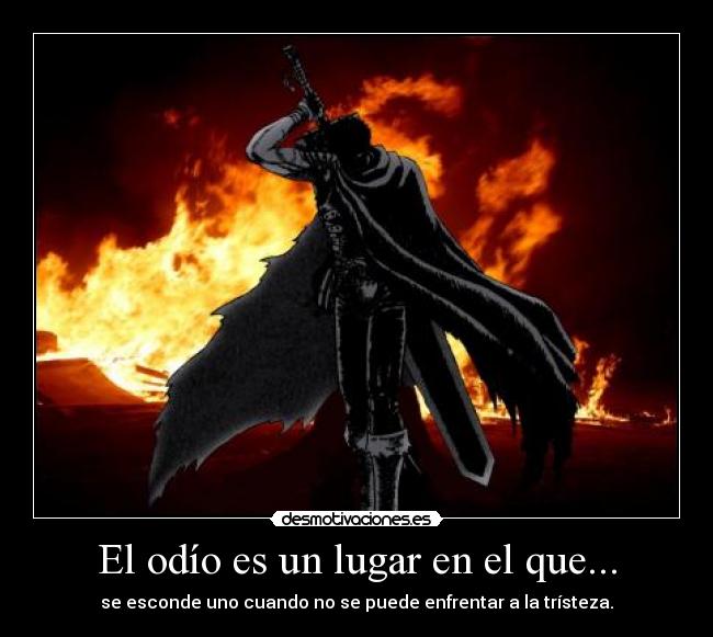 El odío es un lugar en el que... - se esconde uno cuando no se puede enfrentar a la trísteza.