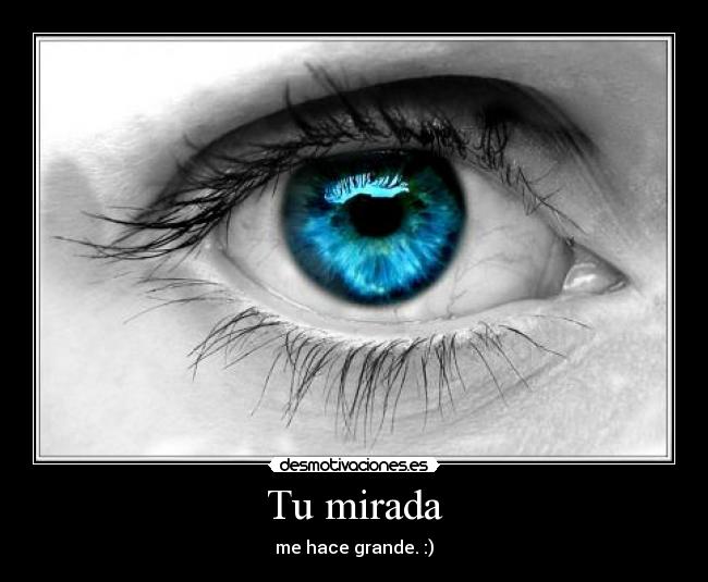 Tu mirada - me hace grande. :)