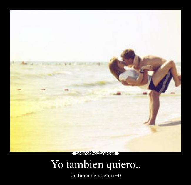 Yo tambien quiero.. - 