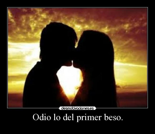 Odio lo del primer beso. -