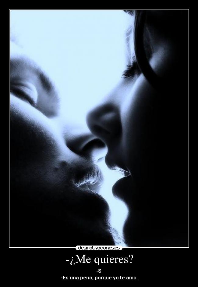 -¿Me quieres? -