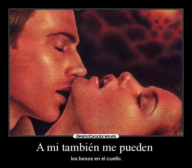 A mi también me pueden - los besos en el cuello.