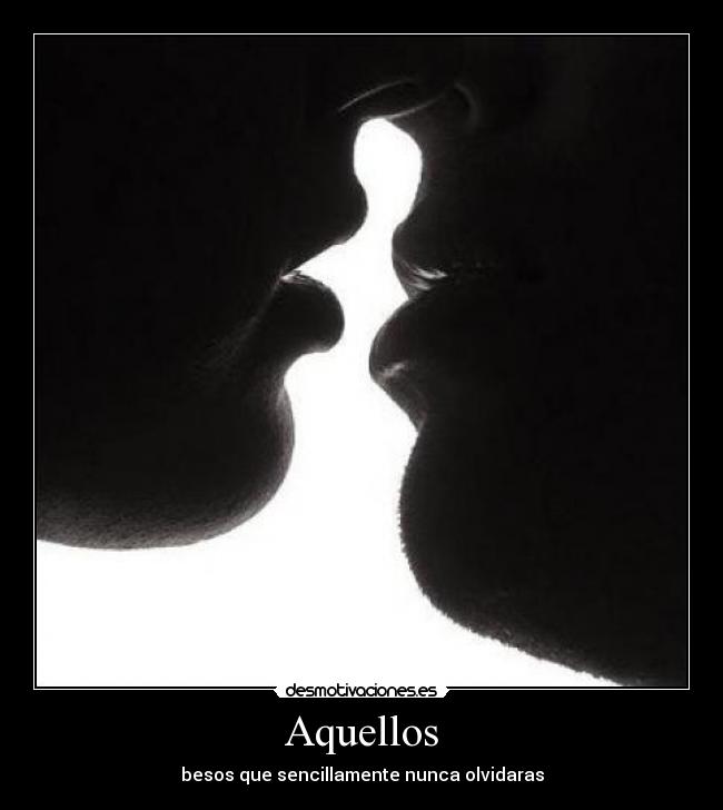 Aquellos - besos que sencillamente nunca olvidaras