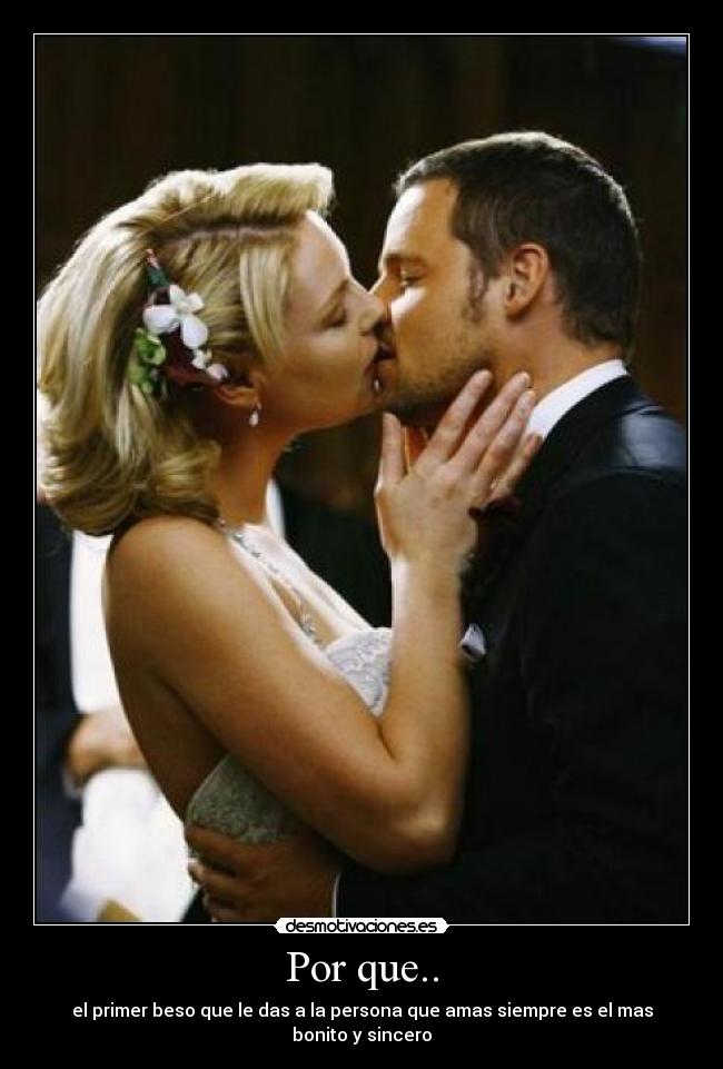 Por que.. - el primer beso que le das a la persona que amas siempre es el mas bonito y sincero