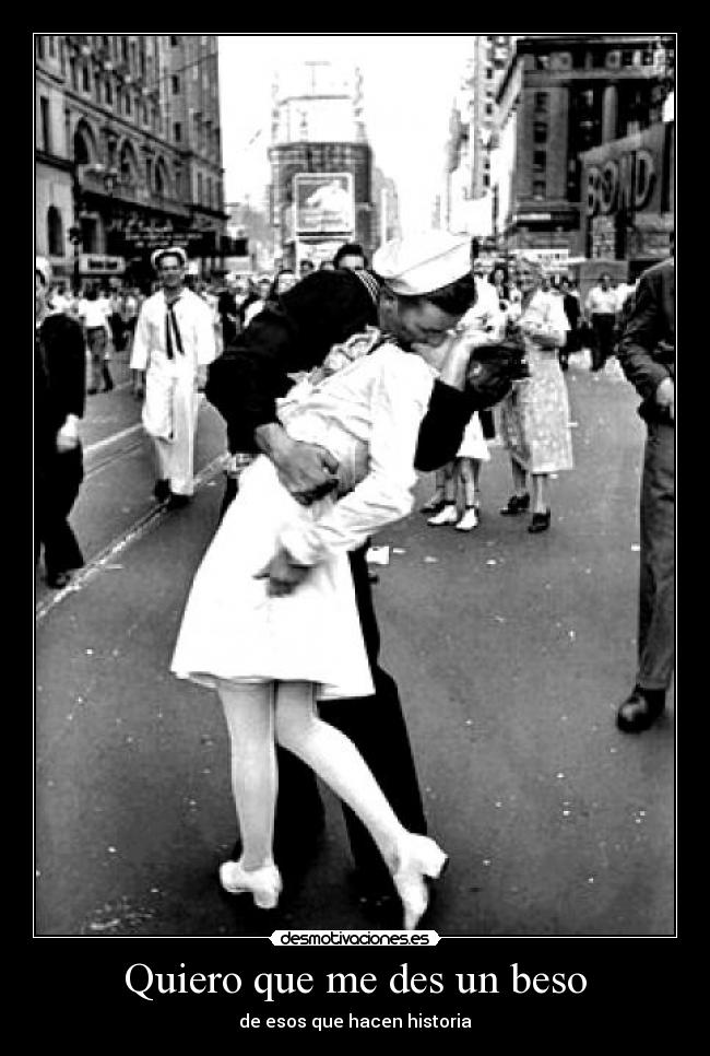 Quiero que me des un beso - de esos que hacen historia