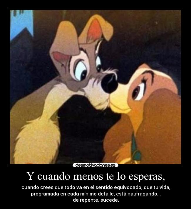 Y cuando menos te lo esperas, -