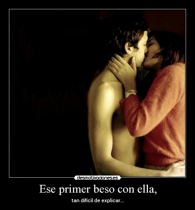 Ese primer beso con ella, -