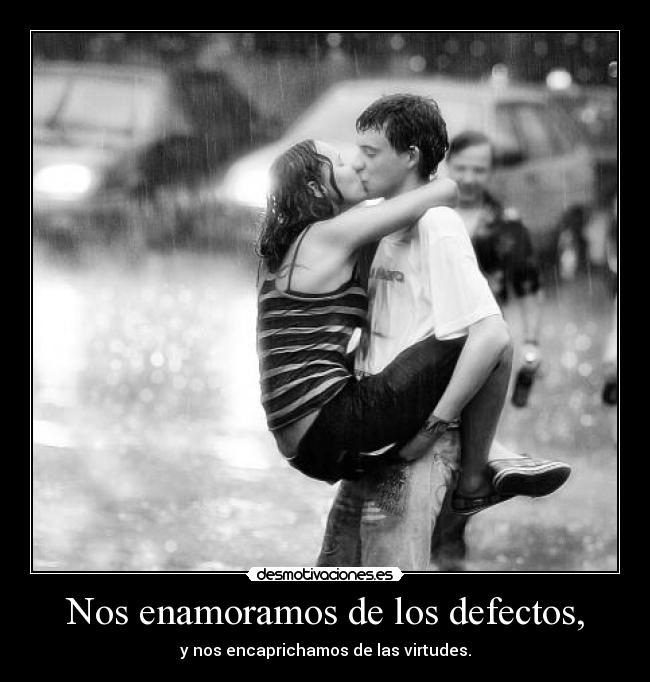 Nos enamoramos de los defectos, -