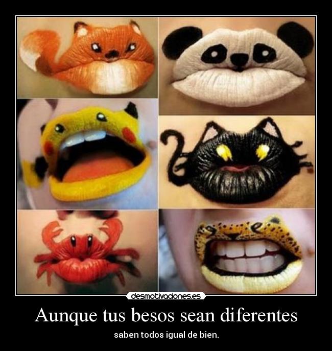 Aunque tus besos sean diferentes - saben todos igual de bien.