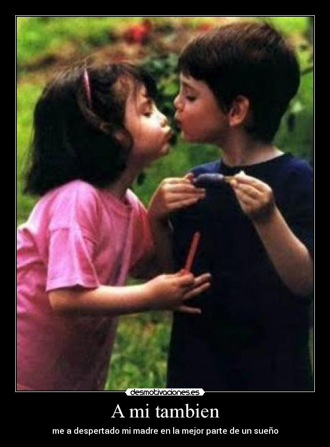 A mi tambien - me a despertado mi madre en la mejor parte de un sueño