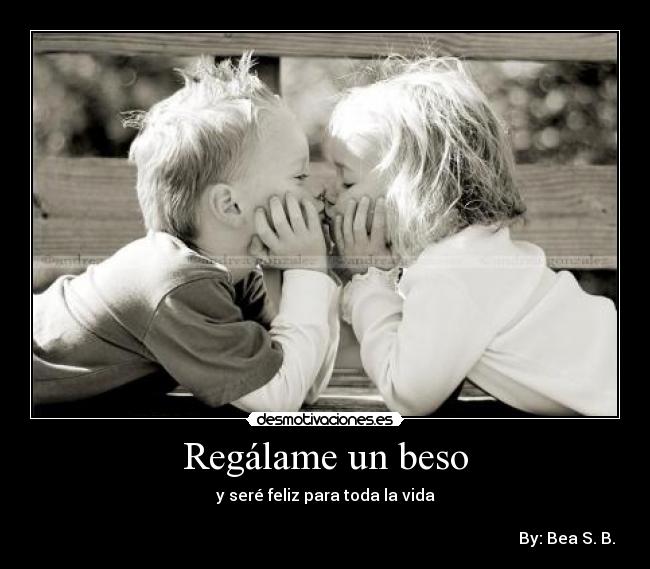 Regálame un beso - y seré feliz para toda la vida
By: Bea S. B.