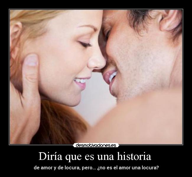 Diría que es una historia - de amor y de locura, pero... ¿no es el amor una locura?