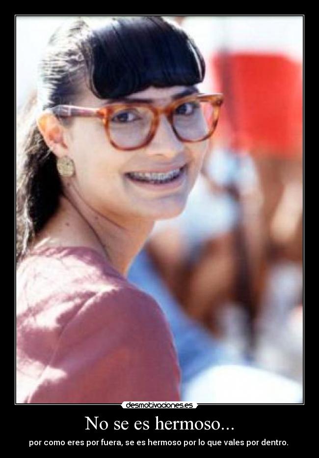No se es hermoso... -