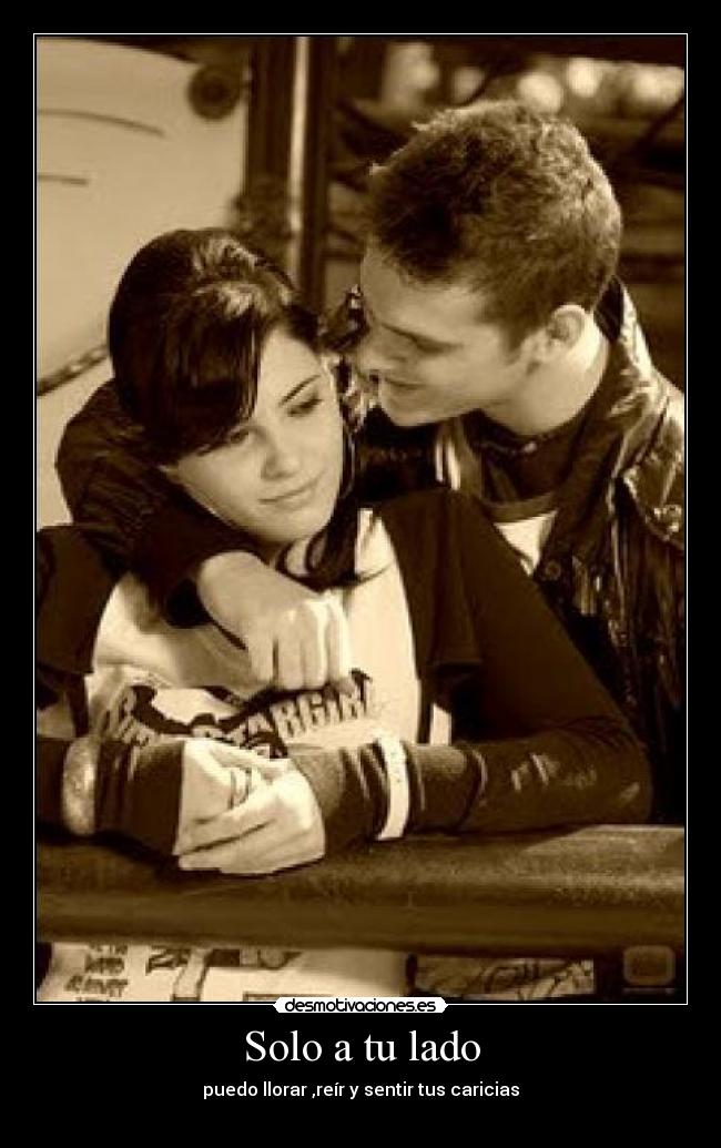 Solo a tu lado - puedo llorar ,reír y sentir tus caricias