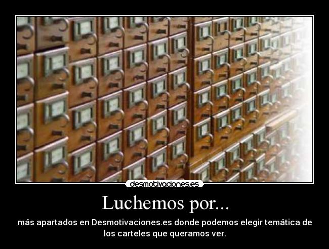 Luchemos por... - más apartados en Desmotivaciones.es donde podemos elegir temática de
los carteles que queramos ver.