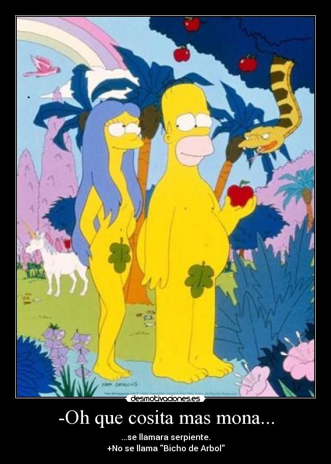 -Oh que cosita mas mona... - ...se llamara serpiente.
+No se llama Bicho de Arbol