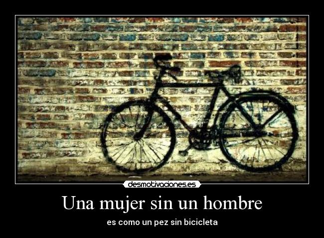 Una mujer sin un hombre - es como un pez sin bicicleta