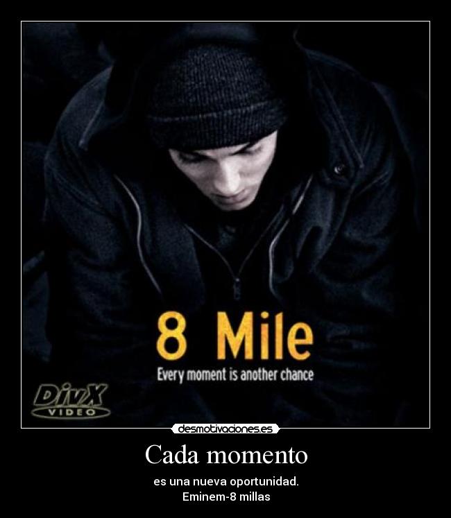 Cada momento - es una nueva oportunidad.
Eminem-8 millas