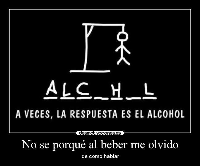 No se porqué al beber me olvido - de como hablar